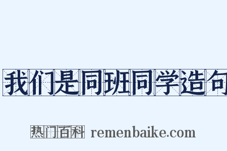 我们是同班同学造句是什么意思的图片